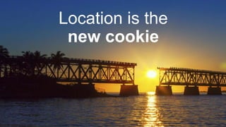 Confidential and Proprietary | Do Not Distribute | © 2014 xAd, Inc.
Location is the
new cookie
 