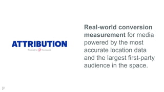 Real-world conversion
measurement for media
powered by the most
accurate location data
and the largest first-party
audience in the space.
 