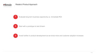 Page
a bonial.com company
Retale’s Product Approach
Evaluate long term business opportunity vs. immediate ROI
Start with a prototype to test & learn
Invest further in product development as we know more and customer adoption increases
1
2
3
 