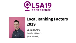 Local Ranking Factors
2019
Darren Shaw
Founder, Whitespark
@DarrenShaw_
 