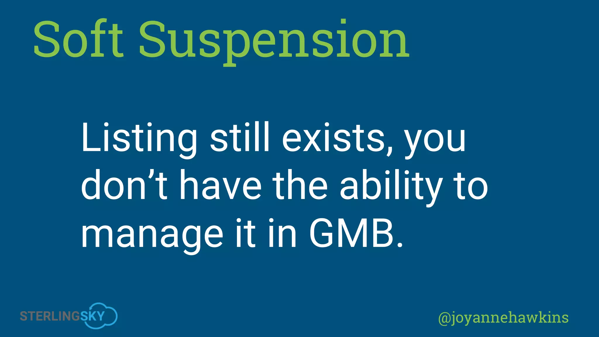 @joyannehawkins
Soft Suspension
Listing still exists, you
don’t have the ability to
manage it in GMB.
 