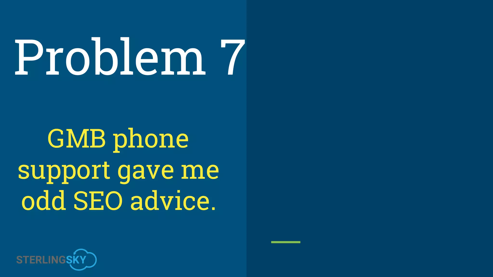 GMB phone
support gave me
odd SEO advice.
Problem 7
 