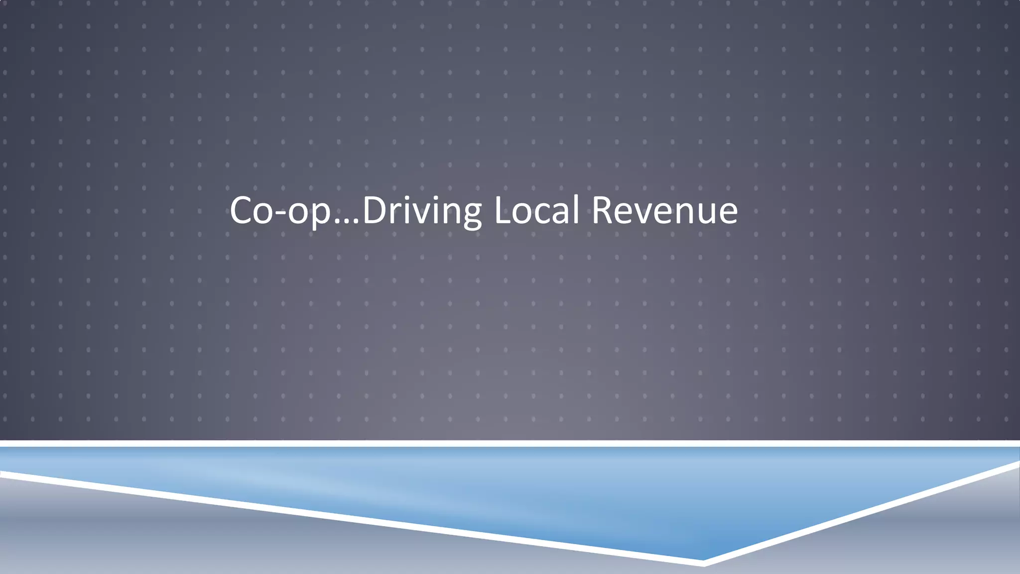 Co-op…Driving Local Revenue
 