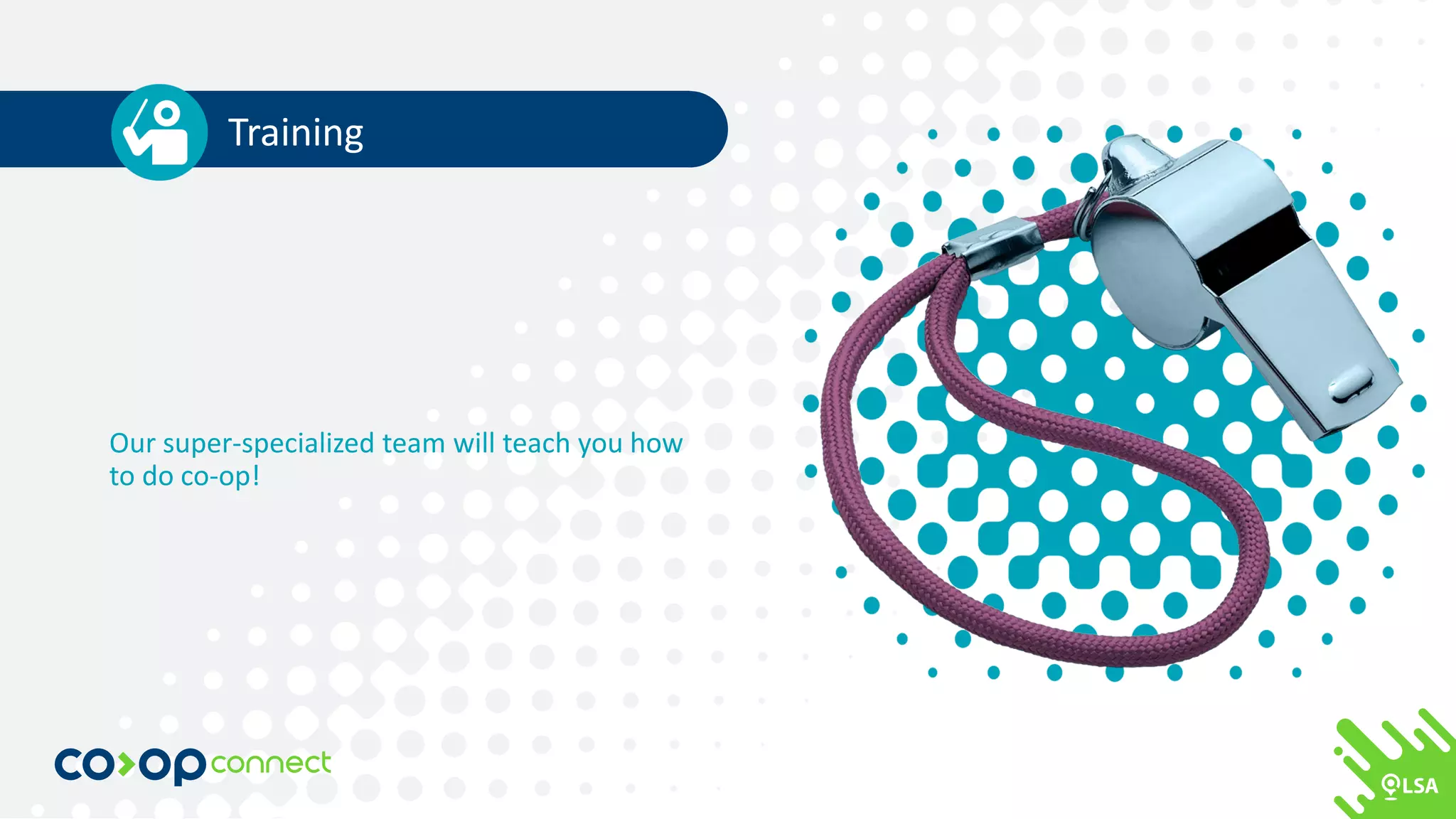 Training
Our super-specialized team will teach you how
to do co-op!
 