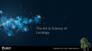 The Art & Science of
Localogy
FEBRUARY 25-27, 2019 - DANA POINT, CA
 