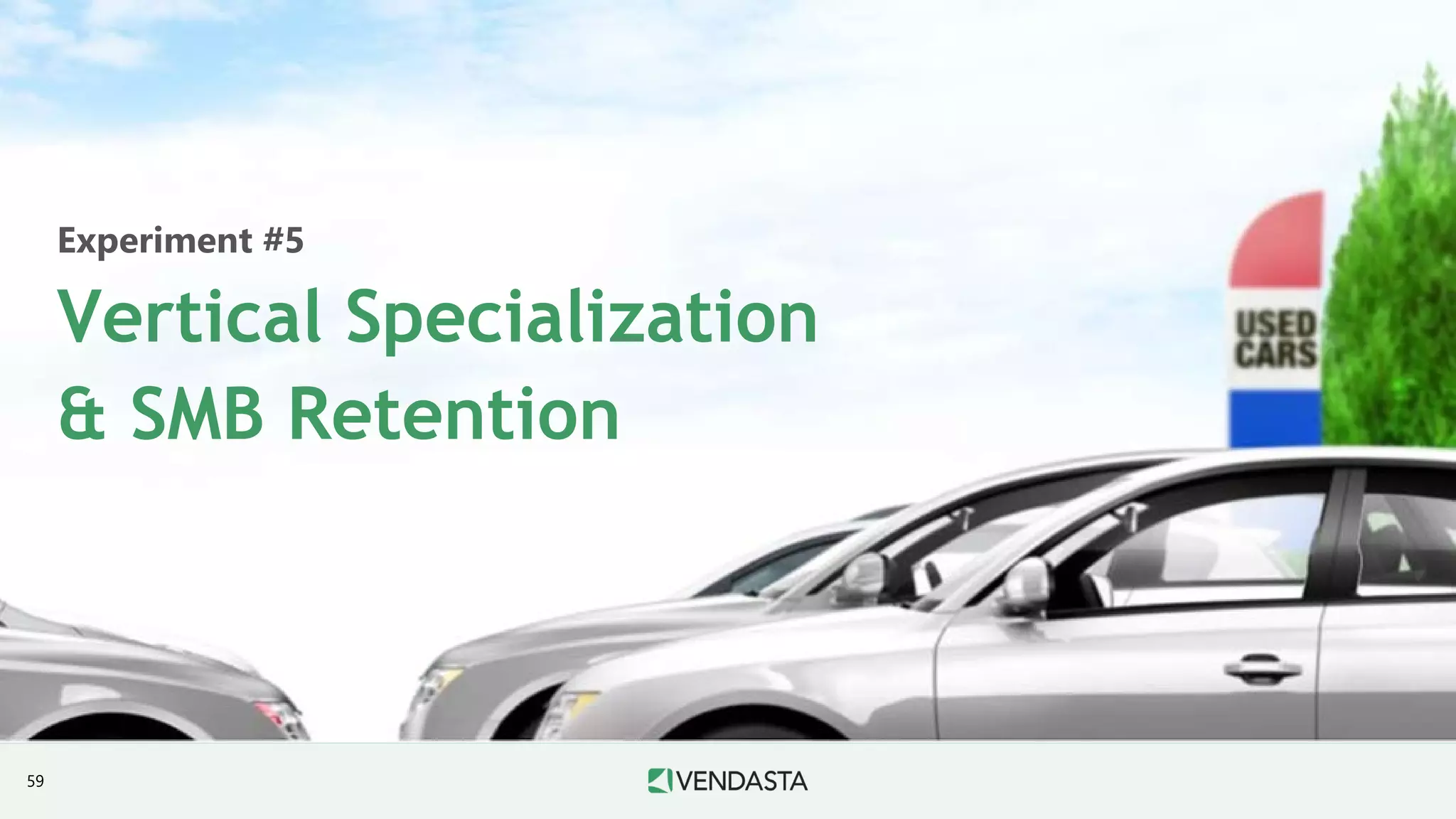 Experiment #5
Vertical Specialization
& SMB Retention
59
 