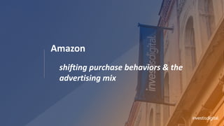 Amazon
shifting purchase behaviors & the
advertising mix
 