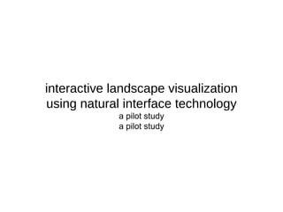 interactive landscape visualization
using natural interface technology
a pilot study
a pilot study
 