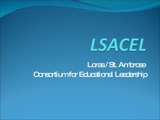 Loras / St. Ambrose  Consortium for Educational Leadership 