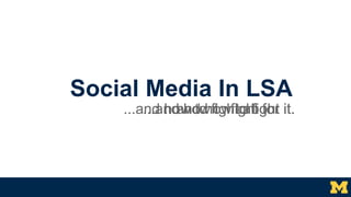 Social Media In LSA
...and how to fight it....and how to fight about it....and how to fight for it.
 