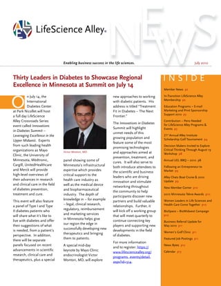 ®




                                 Enabling business success in the life sciences.                                         July 2010



Thirty Leaders in Diabetes to Showcase Regional                                                  inside
Excellence in Minnesota at Summit on July 14
                                                                                                 Member News p2




O
          n July 14, the                                         new approaches to working       In-Transition LifeScience Alley
                                                                                                 Membership p2
          International                                          with diabetic patients. His
          Diabetes Center                                        address is titled “Treatment    Education Programs – E-mail
at Park Nicollet will host                                       Fit in Diabetes – The Next      Marketing and Print Sponsorship
                                                                                                 Support 2010 p3
a full day LifeScience                                           Frontier.”
Alley Crossroads Series                                                                          Contribution – Pens Needed
                                                                 The Innovations in Diabetes     for LifeScience Alley Programs &
event called Innovations
                                                                 Summit will highlight           Events p3
in Diabetes Summit –
                                                                 unmet needs of this
Leveraging Excellence in the                                                                     21st Annual Alley Institute
                                                                 growing population and          Scholarship Golf Tournament p4
Upper Midwest. Experts
                                                                 feature some of the most
from such leading health                                                                         Decision Makers Invited to Explore
                                                                 promising technologies
organizations as Mayo                                                                            Critical Thinking Through August 19
                                 Victor Montori, MD              and approaches aimed at         Workshop p8
Clinic, the University of
                                                                 prevention, treatment, and
Minnesota, Medtronic,            panel showing some of                                           Annual UEL BBQ – 2010 p8
                                                                 cures. It will also serve to
Cargill, UnitedHealthcare        Minnesota’s infrastructural
                                                                 both introduce attendees to     Following an Entrepreneur to
and Merck will provide           expertise which provides                                        Market p9
                                                                 the scientific and business
high-level overviews of          critical support to the
                                                                 leaders who are driving         Alley Chats Boat Cruise & 2010
their advances in research       health care industry as                                         Update p9
                                                                 innovation and stimulate
and clinical care in the field   well as the medical device
                                                                 networking throughout           New Member Corner p10
of diabetes prevention,          and biopharmaceutical
                                                                 the community to help
treatment and cure.              industry. The depth of                                          2010 Minnesota Tekne Awards p10
                                                                 participants discover new
                                 knowledge in – for example                                      Women Leaders in Life Sciences and
This event will also feature                                     partners and build valuable
                                 – legal, clinical research,                                     Health Care Come Together p10
a panel of Type I and Type                                       relationships. Further, it
                                 regulatory, reimbursement
II diabetes patients who                                         will kick off a working group   BioSpace – BioMidwest Campaign
                                 and marketing services                                          p10
will share what it’s like to                                     that will meet quarterly to
                                 in Minnesota helps give
live with diabetes and offer                                     continue connecting key         Business Referral Update for
                                 our region the edge in
their suggestions of what                                        players and supporting new      May 2010 p11
                                 successfully developing new
is needed, from a patient’s                                      developments in the field       Women’s Golf Clinic p11
                                 therapeutics and bringing
perspective. In addition,                                        of diabetes.
                                 them to patients.                                               Featured Job Postings p11
there will be separate
                                                                 For more information
panels focused on recent         A special mid-day                                               News Bytes p12
                                                                 and to register: https://
advancements in scientific       keynote by Mayo Clinic                                          Calendar p13
                                                                 www.lifesciencealley.org/
research, clinical care and      endocrinologist Victor
                                                                 programs_events/detail.
therapeutics, plus a special     Montori, MD, will explore
                                                                 aspx?id=514.
 