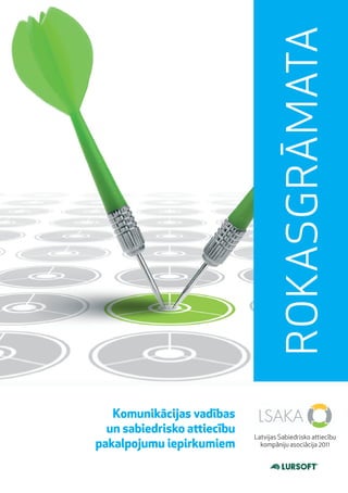 ROKASGRĀMATA

   Komunikācijas vadības
  un sabiedrisko attiecību
                             Latvijas Sabiedrisko attiecību
pakalpojumu iepirkumiem        kompāniju asociācija 2011
 