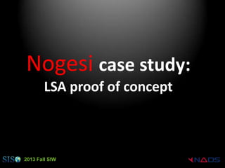 Nogesi case study:
What is HLA raised to the power of DDS?

LSA proof of concept

2013 Fall SIW

 