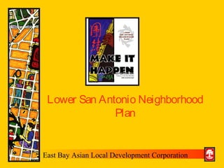 East Bay Asian Local Development Corporation
Lower San Antonio Neighborhood
Plan
 
