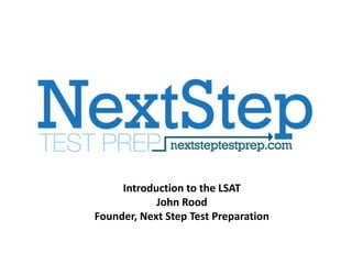 Introduction to the LSAT
            John Rood
Founder, Next Step Test Preparation
 