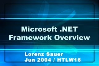 Microsoft .NET
Framework Overview

   Lorenz Sauer
   Jun 2004 / HTLW16
 
