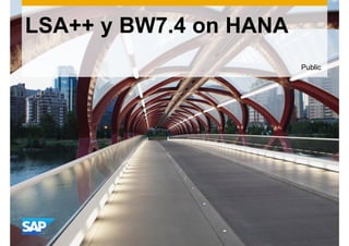 LSA++ y BW7.4 on HANA 
Public 
 