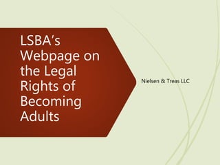 LSBA’s
Webpage on
the Legal
Rights of
Becoming
Adults
Nielsen & Treas LLC
 