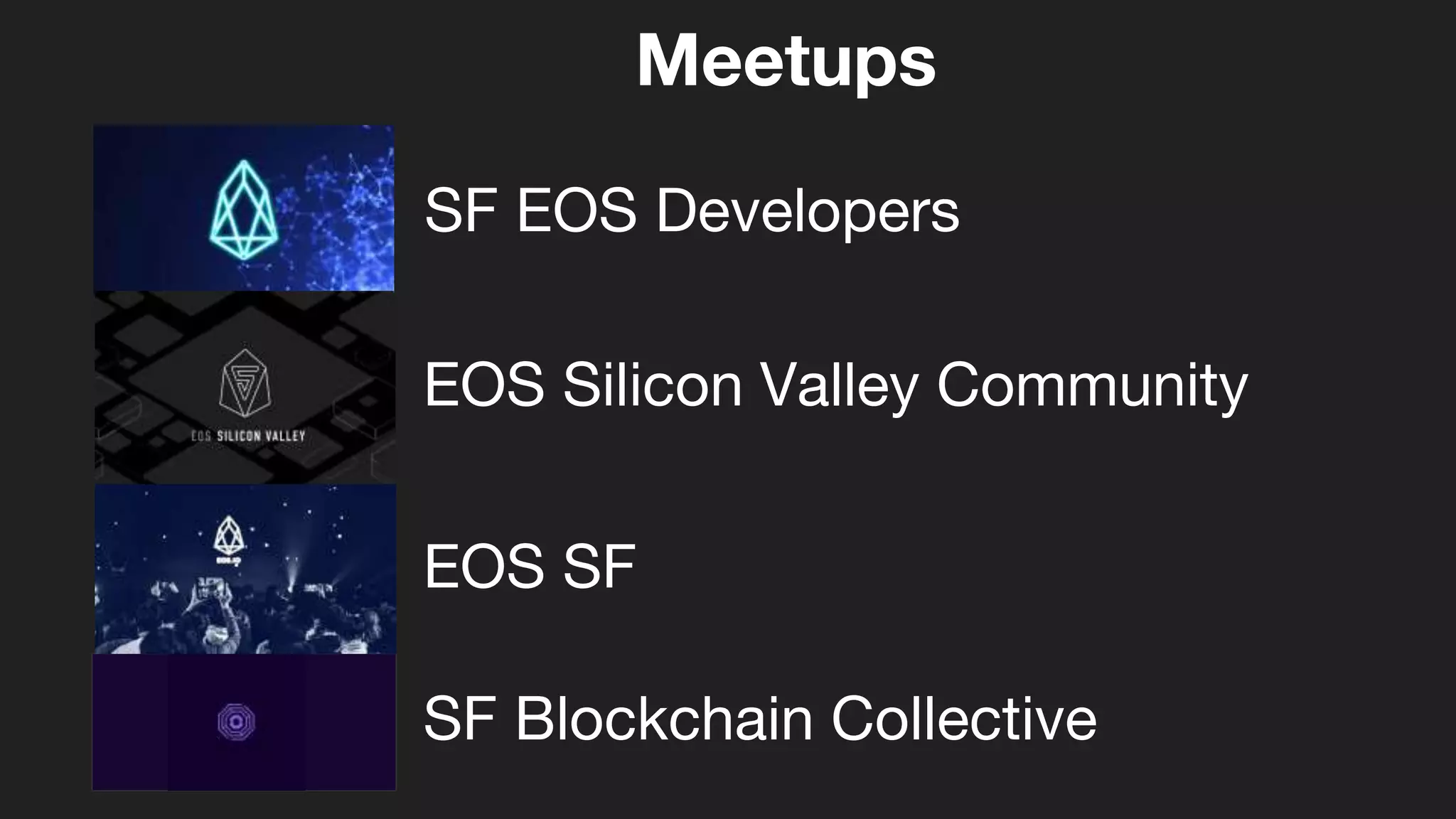 SF EOS Developers
Meetups
EOS Silicon Valley Community
EOS SF
SF Blockchain Collective
 