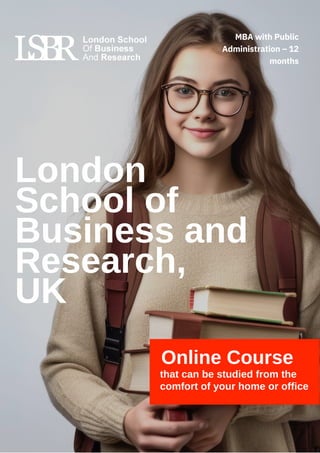Online Course
that can be studied from the
comfort of your home or office
London
School of
Business and
Research,
UK
MBA with Public
Administration – 12
months
 