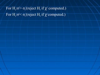 For Ha:σ2> σ02(reject H0 if χ2 computed.)
For Ha:σ2< σ02(reject H0 if χ2 computed.)
 
