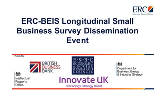 ERC-BEIS Longitudinal Small
Business Survey Dissemination
Event
Funded by
 