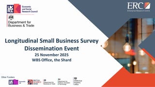 Other Funders
Longitudinal Small Business Survey
Dissemination Event
25 November 2025
WBS Office, the Shard
 