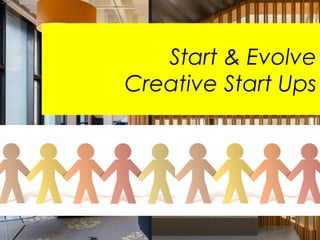 Start & Evolve
Creative Start Ups
 