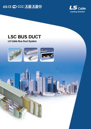 LSC BUS DUCT 
LS Cable Bus Duct System 
 