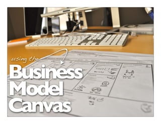 Business
Model
Canvas
using the
 