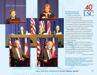 LEGAL SERVICES CORPORATION n 2014 ANNUAL REPORT
• Jeff Seigel, Executive Director of Nassau/Suffolk
Law Services Committee and John McEntee
of Farrell Fritz, on collaboratively staffing the
Volunteer Lawyers Project and Attorney of the Day
bi-weekly programs, which provide representation
to approximately 1000 clients per year.
Following the discussion, Congressman
Nadler, Ranking Member of the House Judiciary
Subcommittee on Courts, Intellectual Property, and
the Internet, provided remarks.
LSC Board Vice Chair Martha Minow moderated a
dialogue on the Importance of Access to Justice to
American Businesses, featuring Redstone and Randal
S. Milch, Executive Vice President and General
Counsel for Verizon.
As Redstone put it, access to justice and the rule of
law are essential to business:
“Why does business care about the rule of law? We
care because it matters to society. This is something
that is so critical if we’re going to have an effectively
functioning world. Because if we don’t have equal
access [to justice], we don’t have justice…. If there’s
not the perception of justice (whether it exists or not),
there is chaos. How can businesses thrive in the
midst of chaos?”
New York Event Marks Anniversary
A month later in New York City LSC continued
the commemoration of the 40th Anniversary with an
event featuring Congressman Jerry Nadler (NY-10th),
CBS Vice Chair Shari Redstone, New York University
School of Law Dean Trevor Morrison, then-Cardozo
Law School Dean Matthew Diller, and CUNY School
of Law Dean Michelle Anderson.
They joined leaders from legal aid organizations, law
firms, and corporations to discuss ways to increase
pro bono services and access to justice in their com-
munities.
LSC Board Chair Levi provided welcoming remarks
at the event at Debevoise  Plimpton. American Bar
Association immediate Past President James Silkenat
and Deputy Chief Administrative Judge for New York
City Courts Justice Fern Fisher also spoke.
LSC President Jim Sandman moderated a panel on
pro bono partnerships in New York City, including:
• Lillian Moy, Executive Director of the Legal Aid
Society of Northeastern New York and Dan
Hurteau of Nixon Peabody LLP, on partnering with
lawyers at General Electric’s Research Center to
provide full representation to low-income clients;
• Raun Rasmussen, Executive Director of
Legal Services NYC and Rossalyn Quaye of
Consolidated Edison Company of New York (Con
Edison), on working together to pair low-income
veterans who are unable to repay their student
loans with pro bono attorneys at Con Edison who
help secure debt relief; and
16
40th Anniversary
(TOP ROW) Panel: “Pro Bono Partnerships in New York.”
Left to right: LSC President Jim Sandman (Moderator);
Raun Rasmussen, Executive Director, Legal Services NYC;
Rossalyn Quaye, Consolidated Edison Company of New
York; John McEntee, Farrell Fritz; Jeff Seigel, Nassau/Suffolk
Law Services Committee; Dan Hurteau, Nixon Peabody
LLP; Lillian Moy, Executive Director, Legal Aid Society of
Northeastern New York
(BOTTOM ROW, LEFT) U.S. Congressman Jerry Nadler (NY),
Ranking Member of the House Judiciary Subcommittee on
Courts, Intellectual Property, and the Internet
(BOTTOM ROW, RIGHT): Panel: “Importance of Access to
Justice to American Businesses.” Left to right: Dean Martha
Minow, Harvard Law School, and LSC Board Vice Chair
(Moderator); Shari Redstone, CBS Vice Chair; Randal S. Milch,
Executive Vice President and General Counsel, Verizon
 