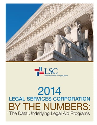 2014
LEGAL SERVICES CORPORATION
BY THE NUMBERS:
The Data Underlying Legal Aid Programs
 