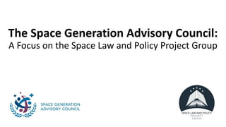The Space Generation Advisory Council:
A Focus on the Space Law and Policy Project Group
 