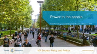 Peter Achterberg | Landelijk Sociologie Congres | 20 februari 2017
Power to the people
MA Society, Policy and Politics
 