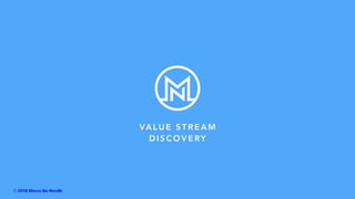 VALUE STREAM
DISCOVERY
Ⓒ 2018 Moves the Needle
 