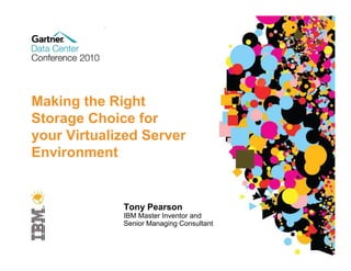 Making the Right
Storage Choice for
your Virtualized Server
Environment


             Tony Pearson
             IBM Master Inventor and
             Senior Managing Consultant

                                          0
 