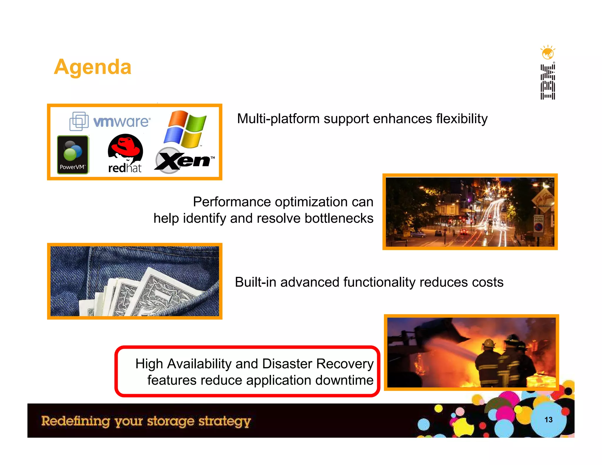 Agenda

                         Multi-platform support enhances flexibility




                  Performance optimization can
           help identify and resolve bottlenecks



                         Built-in advanced functionality reduces costs




         High Availability and Disaster Recovery
           features reduce application downtime

                                                                         13
 