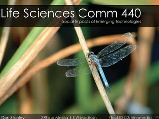 Life Sciences Comm 440 Social Impacts of Emerging Technologies




Don Stanley   3Rhino Media | UW-Madison      #lsc440 @3rhinomedia
 