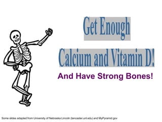 And Have Strong Bones!
Some slides adapted from University of Nebraska Lincoln (lancaster.unl.edu) and MyPyramid.gov
 