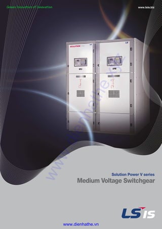 www.lsis.biz
Medium Voltage Switchgear
Solution Power V series
www.dienhathe.xyz
www.dienhathe.vn
 