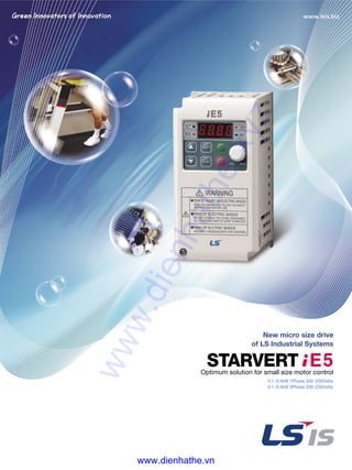 New micro size drive
of LS Industrial Systems
Optimum solution for small size motor control
STARVERT
0.1~0.4kW 1Phase 200~230Volts
0.1~0.4kW 3Phase 200~230Volts
www.dienhathe.xyz
www.dienhathe.vn
 