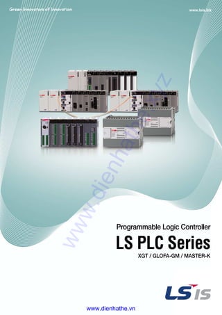 LS PLC Series
Programmable Logic Controller
XGT / GLOFA-GM / MASTER-K
www.lsis.biz
www.dienhathe.xyz
www.dienhathe.vn
 