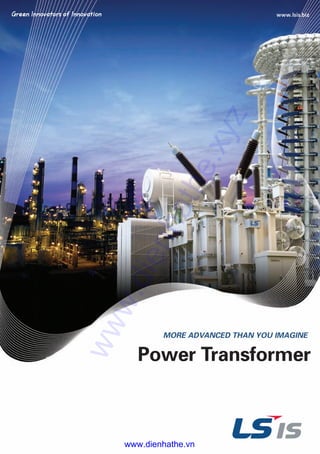 Power Transformer
MORE ADVANCED THAN YOU IMAGINE
초고압영문은별-110816-2 2011.8.16 1:35 PM 페이지2
www.dienhathe.xyz
www.dienhathe.vn
 