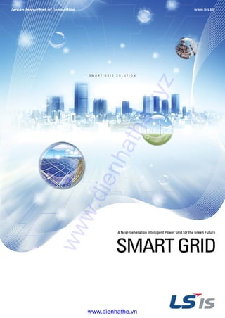 S M A R T G R I D S O L U T I O N
SMARTGRID
A Next-Generation Intelligent Power Grid for the Green Future
www.dienhathe.xyz
www.dienhathe.vn
 