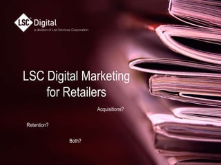 LSC Digital Marketingfor Retailers   Acquisitions? Retention? Both? 