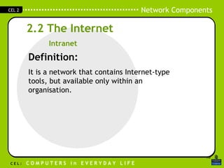2.2 The Internet Definition: It is a network that contains Internet-type tools, but available only within an organisation. Intranet 