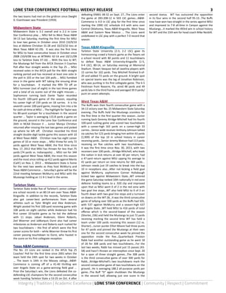 LONE STAR CONFERENCE FOOTBALL WEEKLY RELEASE 3 
the two teams had met on the gridiron since Dwight 
D. Eisenhower was President (1959). 
Midwestern State 
Midwestern State is 3-2 overall and is 2-2 in Lone 
Star Conference play … MSU fell to West Texas A&M 
34-13 last Saturday, marking the first time for MSU 
to lose two games in October since 2010 (10/9/10 
loss at Abilene Christian 31-28 and 10/23/10 loss at 
West Texas A&M 42-29). It was also the first time 
for MSU to have consecutive losses in October since 
2008 (10/4/08 loss at WTAMU 42-14 and 10/11/08 
loss to Tarleton State 37-16) ... With the loss to WT, 
the Mustangs fell from the AFCA Division II Coaches 
Poll after four straight weeks in the Top 25 … MSU 
received votes in the AFCA poll for the 46th straight 
ranking period and has received at least one vote in 
the poll in 103 or the last 104 polls … MSU fumbled 
once in the game with WT taking the ensuing drive 
for a touchdown. It marked the fifth TD off an 
MSU turnover (out of eight) in the last three games 
and a total of six scores out of the eight miscues … 
Sophomore running back Dante Taylor recorded 
his fourth 100-yard game of the season, equaling 
his career high of 159 yards on 18 carries. It is his 
seventh career 100-yard game, moving him into a tie 
for sixth all-time at MSU … The highlight for Taylor was 
his 80-yard scamper for a touchdown in the second 
quarter … Taylor is averaging 115.8 yards a game on 
the ground, second in the Lone Star Conference and 
26th in NCAA Division II … Junior Marqui Christian 
returned after missing the last two games and picked 
up where he left off. Christian recorded his third 
straight double-digit tackle game this season with 10 
at West Texas A&M. Christian now has eight career 
games of 10 or more stops … MSU threw for only 72 
yards against West Texas A&M, the first time since 
Nov. 17, 2012 that MSU has thrown for less than 75 
yards (74 yards vs. Indianapolis) … MSU ran for 344 
yards against West Texas A&M, the most this season 
and the most since rolling up 412 yards against Menlo 
(Calif.) on Nov. 2, 2013 … Midwestern State is home 
for the next two weeks as they host McMurry and 
Texas A&M-Commerce … Saturday’s game will be the 
22nd meeting between McMurry and MSU with the 
Mustangs holding an 11-9-1 lead in the series. 
Tarleton State 
Tarleton State broke five of Tarleton’s senior college-era 
school records in an 80-14 win over Texas A&M-Kingsville. 
In addition to the records, Tarleton State 
also got career-best performances from several 
athletes such as Tyler Wright and Alex Anderson. 
Wright posted his first 100-yard receiving game with 
108 yards on eight catches while Anderson had his 
first career 10-tackle game as he led the defense 
with 11 stops. Jabari Anderson, Glenn Roberts, 
Zed Woerner and JaMarquis Durst also had career 
milestones as Anderson and Roberts each rushed for 
two touchdowns – the first of which were the first 
career scores for both – while Woerner threw his first 
career passing touchdown to Durst, who hauled in 
the score on his first collegiate reception. 
Texas A&M-Commerce 
The No. 23 Lions are ranked in the AFCA Top 25 
Coaches’ Poll for the first time since 2001 when the 
team held the 24th spot for two weeks in October 
... The team is 14th in the Massey ratings...A&M-Commerce 
is coming off of a 41-40 thrilling win 
over Angelo State on a game-winning field goal ... 
Prior the Saturday’s win, the Lions defeated the co-defending 
LSC champions for the second consecutive 
week handing Tarleton State a 53-25 on Oct. 4 after 
defeating ENMU 48-32 on Sept. 27...The Lions enter 
the game at 283-208-12 in 503 LSC games...A&M-Commerce 
is 4-0 in LSC play for the first time since 
starting the 1990 LSC schedule 4-0 with wins over 
Central Oklahoma, Texas A&M-Kingsville, West Texas 
A&M and Eastern New Mexico ... The Lions went 
undefeated in LSC play with a perfect 7-0 record that 
season. 
Texas A&M-Kingsville 
Tarleton State University (2-3, 2-2 LSC) gave its 
homecoming crowd a historic game as the Texans set 
a school record with 80 points and 11 touchdowns 
to defeat Texas A&M University-Kingsville (1-5, 
0-4 LSC), 80-14, on Saturday evening at Memorial 
Stadium. Shawn Vasquez led all Javelina players with 
15 carries for 102 yards. Trey Mitchell finished 6-of- 
20 and added 72 yards on the ground. A bright spot 
on special teams was the leg of Jonathan Robinson, 
who was punting in his first collegiate game. The 6-5 
freshman from Navarre, Fla. aired 48 yards and 49 
yards late in the third frame and averaged 39.9 yards/ 
punt on seven attempts. 
West Texas A&M 
The Buffs won their fourth consecutive game with a 
34-13 victory over No. 25 Midwestern State Saturday 
evening...The Buffs held the Mustangs scoreless for 
the first time in the first quarter this season...Junior 
running back Geremy Alridge-Mitchell had his fourth 
100-yard rushing game and scored two touchdowns 
with a career-high 163 yards on a career-high 33 
carries...Senior wide receiver Anthony Johnson tallied 
six catches for 123 yards bringing him within 43 yards 
(1,909) of the top 10 in school history in career 
receiving yards...Senior Jeremy Watson had 113 yards 
receiving on five catches with two touchdowns... 
It was the first time since Nov. 30, 2013, with two 
receivers over 100 yards...Alridge-Mitchell, who leads 
the nation in kick returns at over 40 per return, had 
a 47-yard return against MSU upping his average to 
41 yards per return on nine returns for 369 yards... 
Johnson needs just 19 catches to break into the top 
10 in receptions also...After not kicking a field goal 
against McMurry, sophomore Conner Hollabaugh 
kicked two against Midwestern State...WT entered 
the game Saturday ranked 10th nationally in red zone 
defesne holding teams to a .920 clip and improved 
upon that as MSU went 0 of 2 in the red zone with 
two goal line stops...WT also held MSU to 0 of 3 on 
fourth down with two goal line stops and a turnover 
on downs on the WT 28...It was the third consecutive 
game of tallying over 500 yards as the Buffs had 505, 
with 537 against McMurry and a season-high 637 
at Angelo State...WT held MSU to 416 yards of total 
offense which is the second-lowest of the season 
(Shorter, 236) and held the Mustangs to just 72 yards 
receiving marking the second time WT has held a 
team under 100 yards receiving this season (12 vs. 
Shorter)...Junior punter Elliot Moore had three punts 
for 47 yards and pinned the Mustangs at their own 
one for the second consecutive week he pinned the 
opposition inside the five...Quarterback Preston 
Rabb had another outstanding game as he went 18 
of 26 for 308 yards and two touchdowns...For the 
last two weeks, Rabb has missed just 15 passes (43- 
58) and hasn’t thrown an interception since Sept. 20 
for a span of three straight games...The 308 yards 
is the third consecutive game of over 300 yards for 
Rabb...Alridge-Mitchell’s two touchdowns mark the 
second consecutive game of two touchdowns on the 
ground...He is averaging 188.2 all-purpose yards per 
game...The Buff “D” again shutdown the Mustangs 
in the second half, allowing just one score in the 
second stanza. WT has outscored the opposition 
in its four wins in the second half 95-13...The Buffs 
now have won two-straight in the series against MSU 
and improved to 7-8 all-time in Canyon against the 
Mustangs...It marked the 493rd win in school history 
for WT and the 15th win for head coach Mike Nesbitt. 
Integrity | Tradition | Academic Excellence | LONE STAR CONFERENCE | Community | Respect | Commitment 
 