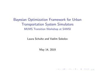 1/37
Bayesian Optimization Framework for Urban
Transportation System Simulators
MUMS Transition Workshop at SAMSI
Laura Schultz and Vadim Sokolov
May 14, 2019
 