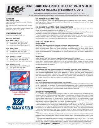 Integrity | Tradition | Academic Excellence | LONE STAR CONFERENCE | Community | Respect | Commitment
February 20-21, 2016
Alamosa, Colo.
INDOOR TRACK & FIELD
LSC INDOOR TRACK AND FIELD
Lone Star Conference Indoor Track & Field athletes have recorded two men’s NCAA Division II Automatic
qualifying mark and 57 provisional efforts (26 men, 31 women). See the LSC performance list here: http://
www.tfrrs.org/lists/1627.html.
LSC INDOOR TRACK AND FIELD CHAMPIONSHIPS
The 2016 Lone Star Conference Indoor Track and Field Championships will be held at the Adams State Indoor
Bubble and Fieldhouse in Alamosa, Colo. on February 20-21.
	 The meet was scheduled to take place at the Texas Tech Athletic Training Center in Lubbock, Texas, but on
December 31 the roof of the ATC deflated due to Winter Storm Goliath canceling all events.
	 The Adams State facility has a 200-meter track with six lanes on the oval and eight sprint lanes. The entire
facility is a Beynon surface. The Indoor Bubble hosts several regular season meets and has been home to the
Rocky Mountain Athletic Conference (RMAC) Championships in previous years.
ATHLETES OF THE WEEK
MEN’S TRACK
Javier Lopez, Texas A&M University-Kingsville, JR, Cóodoba, Spain, Dionisio Ortiz
Lopez set another qualifying time in the 60-meter hurdles on Friday at the Pittsburg State Invitational at the
Robert W. Plaster Center. Lopez’s 7.79 in the 60m hurdles preliminaries broke the facility record with the
second best mark in school history, breaking Justice Burks’ previous record of 8.11 on Dec. 5, 2015. It is the
second consecutive automatic qualifying time for the Spaniard, and the mark is the fastest in NCAA Division II
this season.
MEN’S FIELD
Jordan Yamoah, Texas A&M University-Kingsville, SR, Poughkeepsie, N.Y., Arlington
Yamoah qualified for nationals in the pole vault on Friday at the Pittsburg State Invitational at the Robert W.
Plaster Center. Yamoah’s vault of 16-11.5 (5.17m) tied for first (second overall) and gave the former national
champion an automatic qualifier as the senior registered the fifth best mark in school history. He leads the LSC
and ranks second in NCAA Division II.
WOMEN’S TRACK
Kaina Martinez, Texas A&M University-Kingsville, SR, Seine Bight, Stann Creek, Belize, Independena
Martinez shattered Texas A&M-Kingsville’s indoor track mark in the 200-meter dash on Friday at the Pittsburg
State Invitational at the Robert W. Plaster Center. Martinez’s 24.36 in the 200m dash was an NCAA Division II
provisional mark and the best in Javelina history. Martinez also placed third in the 400m dash with a time of
56.01, a provisional qualifying time and the eighth best mark in school history. Both marks are the best in the
LSC this year, and her efforts rank fourth and 11th in the NCAA, respectively.
WOMEN’S FIELD
Kami Norton, Angelo State University, SO, Albany, Texas, Albany HS
Norton recorded three NCAA Division II provisional-qualifying marks at the Pittsburg State Invitational including
the No. 5 long jump in the Division II. The sophomore recorded a jump of 19-2.75 (5.86m) for second place in
the event. It is the No. 5 jump in Division II currently. Norton also cleared 5-5.75 (1.67m) in the high jump and
sits at No. 23 nationally and ran 8.73 in the 60-meter hurdles, a personal best time.
OTHER TOP PERFORMERS
	 Luis Romero, Texas A&M University-Commerce, looked like a man among boys at the Pittsburg State
Invitational as he ran an NCAA Provisional Qualifying time in the 800-meter run. Romero’s time of 1:51.51 ranks
second in the Lone Star Conference, 10th in Division II, and is a new school record. Romero also anchored the
Distance Medley Relay, crossing the line at 10:08.69. This time ranks first in the LSC, 15th in Division II, a new
A&M-Commerce school record, and was one second shy of the NCAA Provisional Qualifying mark. His fellow
relay members consists of Andrew Cobos, Erick Quiroz, and Steeven Martinez.
	 Chase Rathke, Tarleton State University, performance in winning the mile run highlighted Tarleton’s day
at the track. Rathke ran the mile in 4:05.08 and broke his own school record (4:08.27 in 2015) and claimed a
provisional mark in the process. Rathke’s time is the third-fastest recorded in NCAA Division II this season and
the fastest in the LSC. Rathke also finished third in the 800m run in a time of 1:52.41 to earn a provisional mark.
	 Julian Clark-Coronado, Eastern New Mexico University, posted his second provisional qualification in the
60-meter dash, with a time of 6.90 at the Pittsburg State Invitational. He currently ranks fourth in the LSC in the
event.
	 Jamie Taylor-Caldwell, West Texas A&M University, ran away from the field in the mile at the Pittsburg State
Invitational to pick up the Buffs lone victory of the meet. His time of 4:12.95 is the eighth-fastest time in school
history.
	 Devontae Steele, Texas A&M University-Commerce, has the leading long jump in the LSC of 22-11.75 (7.00m)
and the No. 2 triple jump mark in Division II of 50-5.5 (15.38m). That mark was the winning jump at the
Pittsburg State Invitational in Pittsburg, Kansas and qualifies as another conference leading jump for Steele.
SCHEDULE
Friday, February 5, 2016
Angelo State, Texas A&M-Commerce at MSSU Lion
Invite, Joplin, Mo.
West Texas A&M at Grizzly-Buffalo Clash, Alamosa,
Colo.
Eastern New Mexico at New Mexico Collegiate Track
& Field Classic, Albuquerque, N.M.
PERFORMANCE LIST
http://www.tfrrs.org/lists/1627.html
WEEKLY AWARDS
DATE	 MEN’S TRACK
J-20.......Javier Lopez, Texas A&M-Kingsville
J-27.......Todd Handley, West Texas A&M
F-4........Javier Lopez, Texas A&M-Kingsville (2)
DATE	 MEN’S FIELD
J-20.......Jeron Robinson, Texas A&M-Kingsville
J-27.......Duke Kicinski, West Texas A&M
F-4........Jordan Yamoah, Texas A&M-Kingsville
DATE	 WOMEN’S TRACK
J-20.......Kaina Martinez, Texas A&M-Kingsville
J-27.......Victoria Rausch, West Texas A&M
F-4........Kaina Martinez, Texas A&M-Kingsville (2)
DATE	 WOMEN’S FIELD
J-20.......LaGa’e Brigance, Texas A&M-Kingsville
J-27.......Lacy Harris, West Texas A&M
F-4........Kami Norton, Angelo State
LONESTARCONFERENCEINDOORTRACK&FIELD
WEEKLY RELEASE | FEBRUARY 4, 2016
Contact: Melanie Robotham | Assistant Commissioner | Office: 972-234-0033 x. 103 |
E-mail: melanie@lonestarconference.org | www.lonestarconference.org | Twitter: @LoneStarConf
 