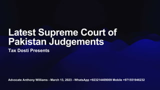 Advocate Anthony Williams - March 13, 2023 - WhatsApp +923214409009 Mobile +971551946232
Latest Supreme Court of
Pakistan Judgements
Tax Dosti Presents
 